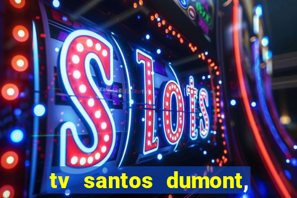 tv santos dumont, 431, centro